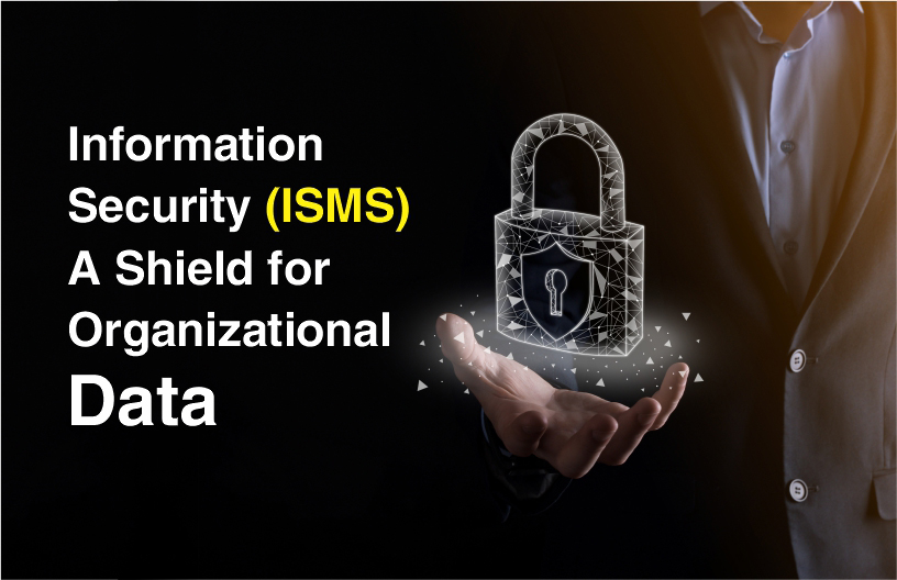 Information Security (ISMS) - A Shield for Organizational Data